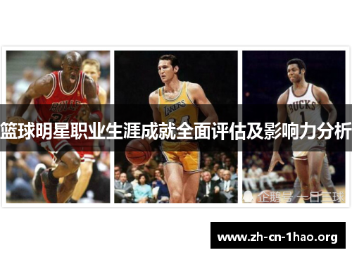 篮球明星职业生涯成就全面评估及影响力分析 篮球明星职业生涯成就全面评估及影响力分析