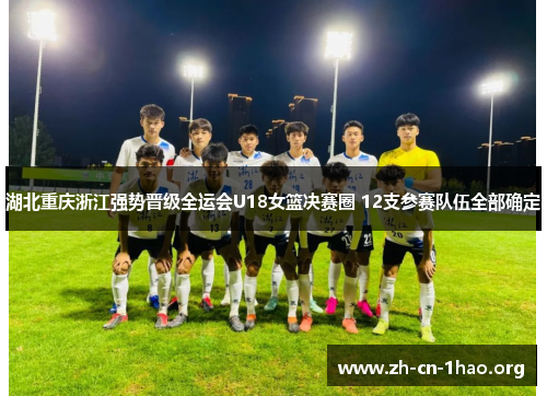 湖北重庆浙江强势晋级全运会U18女篮决赛圈 12支参赛队伍全部确定