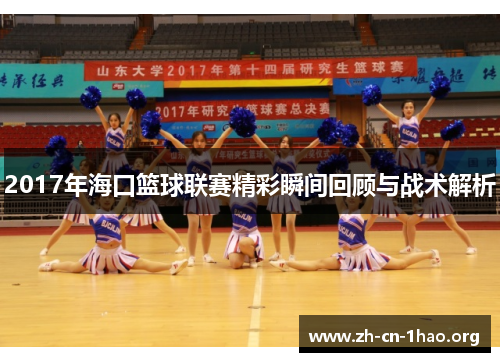 2017年海口篮球联赛精彩瞬间回顾与战术解析