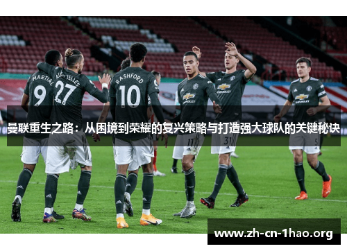 曼联重生之路：从困境到荣耀的复兴策略与打造强大球队的关键秘诀