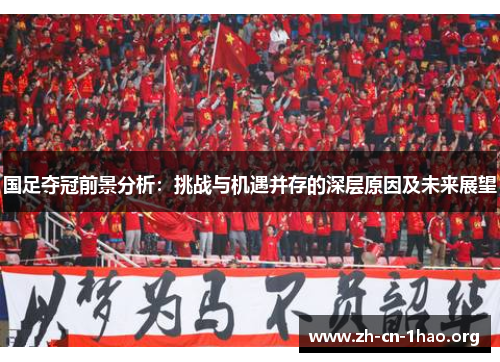 国足夺冠前景分析：挑战与机遇并存的深层原因及未来展望