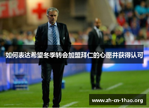 如何表达希望冬季转会加盟拜仁的心愿并获得认可