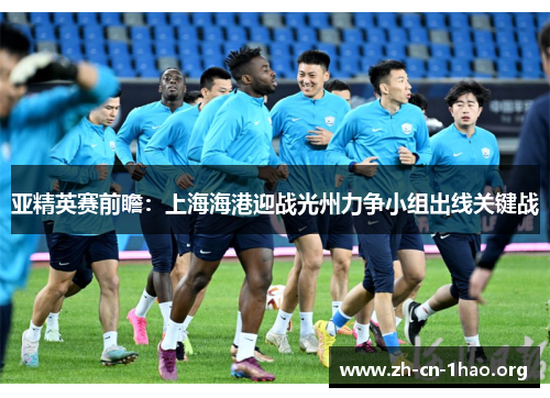 亚精英赛前瞻：上海海港迎战光州力争小组出线关键战