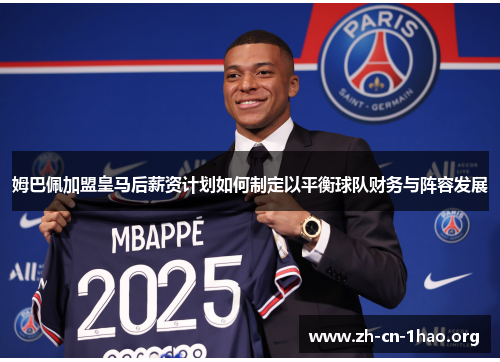 姆巴佩加盟皇马后薪资计划如何制定以平衡球队财务与阵容发展