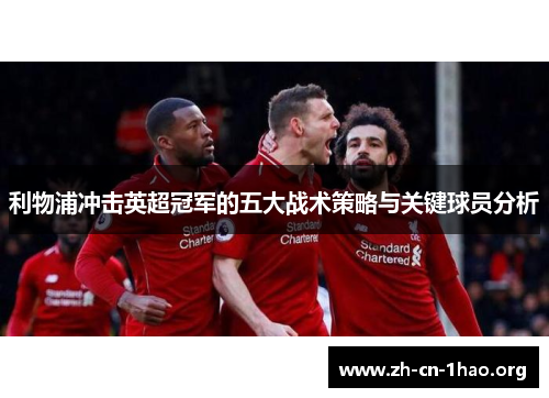 利物浦冲击英超冠军的五大战术策略与关键球员分析 利物浦冲击英超冠军的五大战术策略与关键球员分析