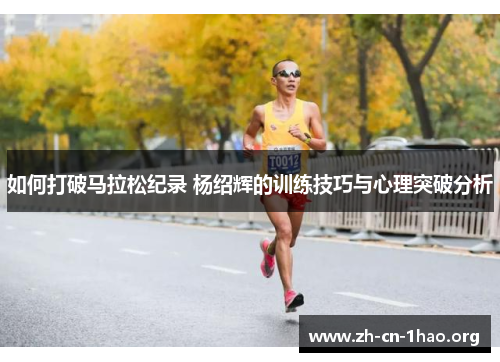 如何打破马拉松纪录 杨绍辉的训练技巧与心理突破分析