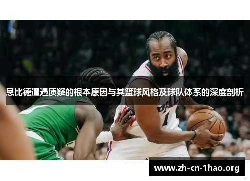 恩比德遭遇质疑的根本原因与其篮球风格及球队体系的深度剖析