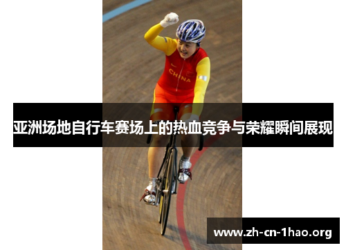 亚洲场地自行车赛场上的热血竞争与荣耀瞬间展现