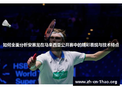 如何全面分析安赛龙在马来西亚公开赛中的精彩表现与技术特点 如何全面分析安赛龙在马来西亚公开赛中的精彩表现与技术特点