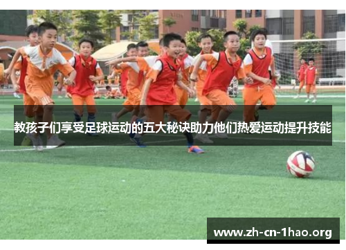 教孩子们享受足球运动的五大秘诀助力他们热爱运动提升技能