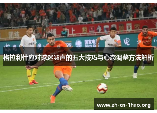 格拉利什应对球迷嘘声的五大技巧与心态调整方法解析