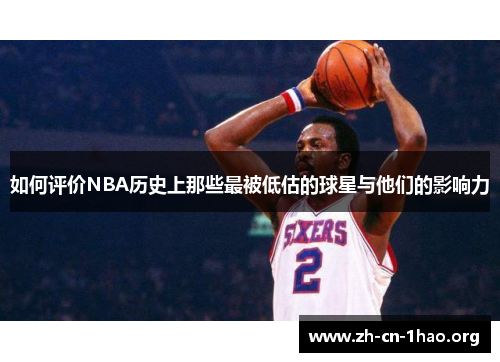 如何评价NBA历史上那些最被低估的球星与他们的影响力