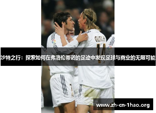 沙特之行：探索如何在弗洛伦蒂诺的足迹中发现足球与商业的无限可能