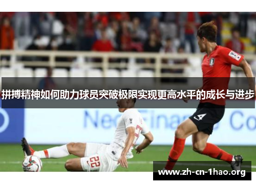 拼搏精神如何助力球员突破极限实现更高水平的成长与进步