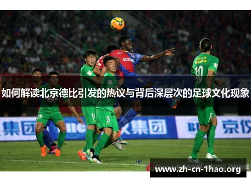 如何解读北京德比引发的热议与背后深层次的足球文化现象
