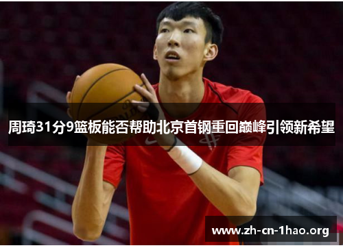 周琦31分9篮板能否帮助北京首钢重回巅峰引领新希望