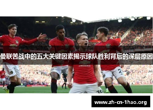 曼联苦战中的五大关键因素揭示球队胜利背后的深层原因