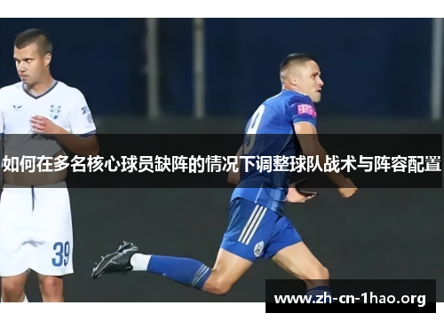 如何在多名核心球员缺阵的情况下调整球队战术与阵容配置