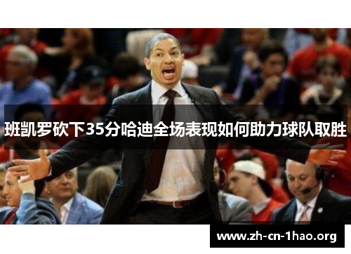 班凯罗砍下35分哈迪全场表现如何助力球队取胜