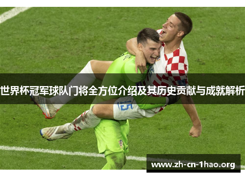世界杯冠军球队门将全方位介绍及其历史贡献与成就解析