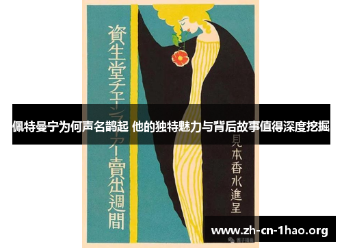 佩特曼宁为何声名鹊起 他的独特魅力与背后故事值得深度挖掘