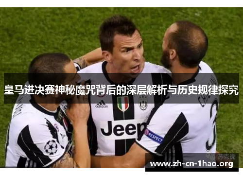 皇马进决赛神秘魔咒背后的深层解析与历史规律探究