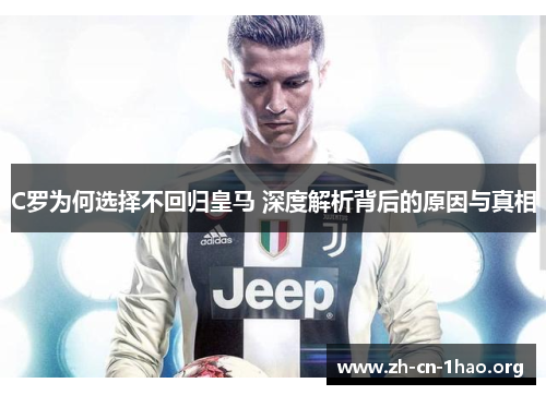 C罗为何选择不回归皇马 深度解析背后的原因与真相