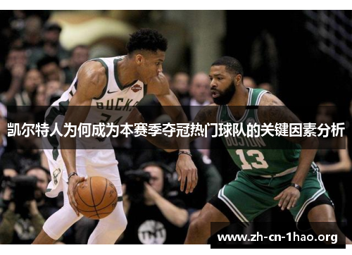 凯尔特人为何成为本赛季夺冠热门球队的关键因素分析 凯尔特人为何成为本赛季夺冠热门球队的关键因素分析