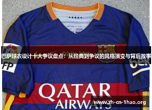 巴萨球衣设计十大争议盘点：从经典到争议的风格演变与背后故事