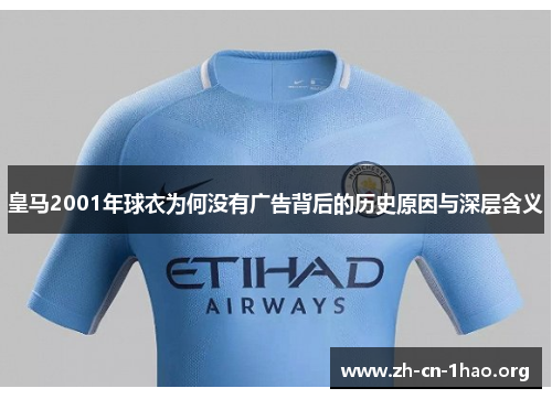 皇马2001年球衣为何没有广告背后的历史原因与深层含义 皇马2001年球衣为何没有广告背后的历史原因与深层含义