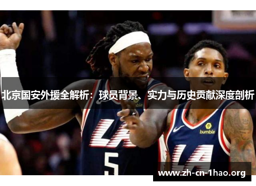 北京国安外援全解析：球员背景、实力与历史贡献深度剖析