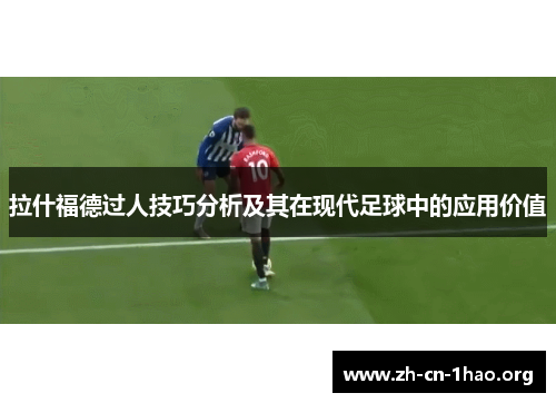 拉什福德过人技巧分析及其在现代足球中的应用价值