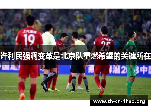 许利民强调变革是北京队重燃希望的关键所在 许利民强调变革是北京队重燃希望的关键所在