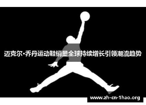 迈克尔·乔丹运动鞋销量全球持续增长引领潮流趋势