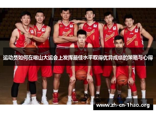 运动员如何在喀山大运会上发挥最佳水平取得优异成绩的策略与心得