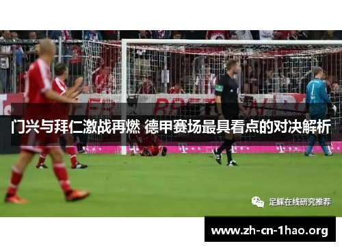 门兴与拜仁激战再燃 德甲赛场最具看点的对决解析
