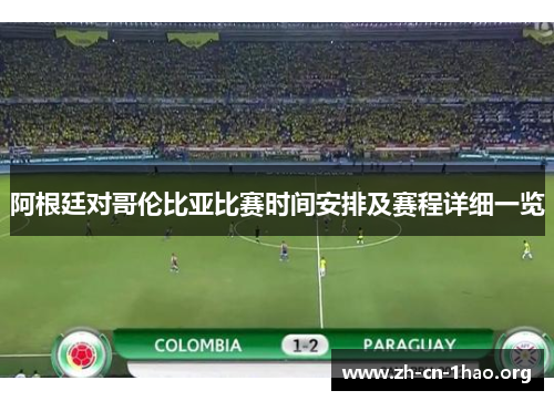 阿根廷对哥伦比亚比赛时间安排及赛程详细一览