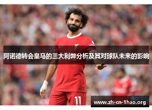 阿诺德转会皇马的三大利弊分析及其对球队未来的影响