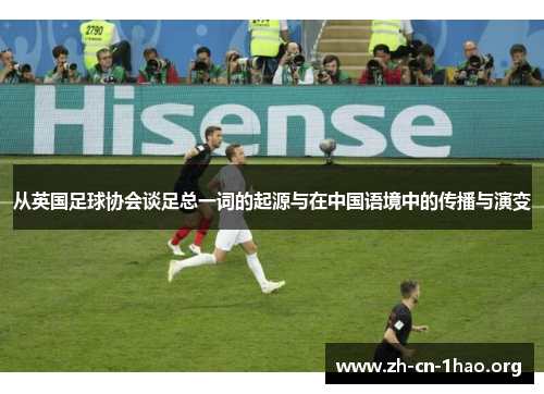 从英国足球协会谈足总一词的起源与在中国语境中的传播与演变 从英国足球协会谈足总一词的起源与在中国语境中的传播与演变