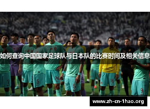 如何查询中国国家足球队与日本队的比赛时间及相关信息